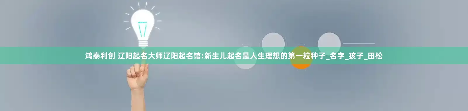 鸿泰利创 辽阳起名大师辽阳起名馆:新生儿起名是人生理想的第一粒种子_名字_孩子_田松